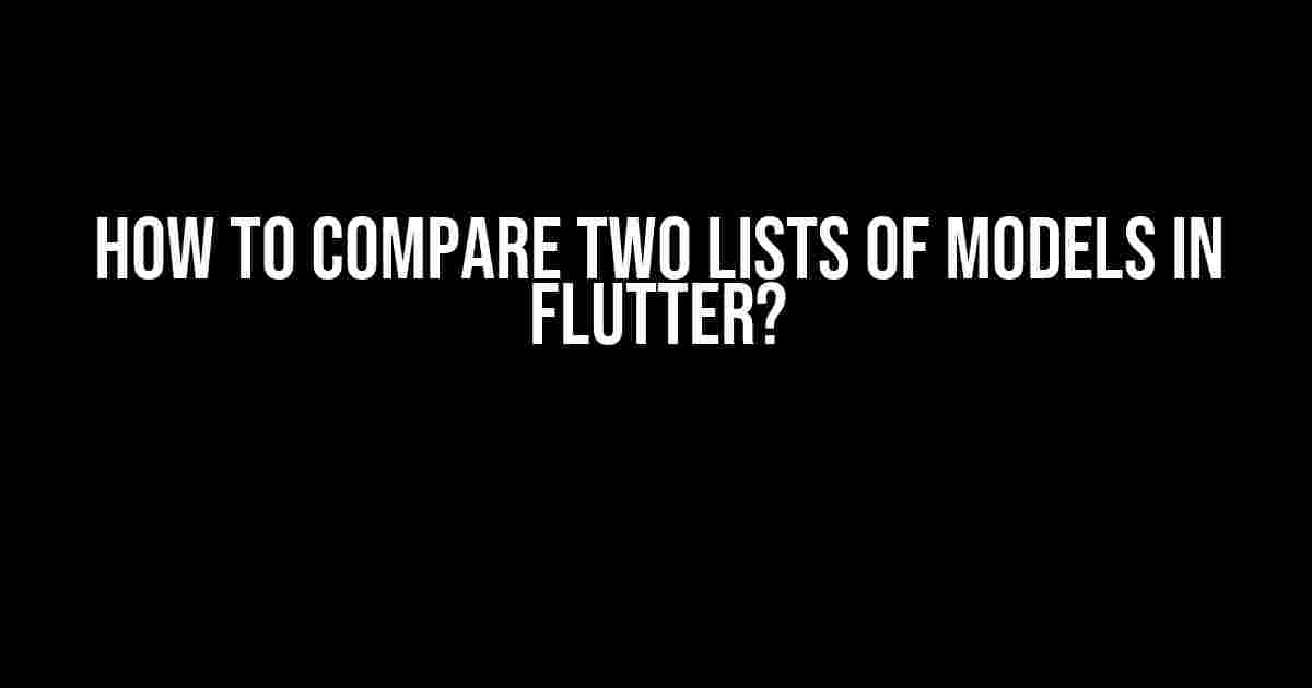 How to Compare Two Lists of Models in Flutter?