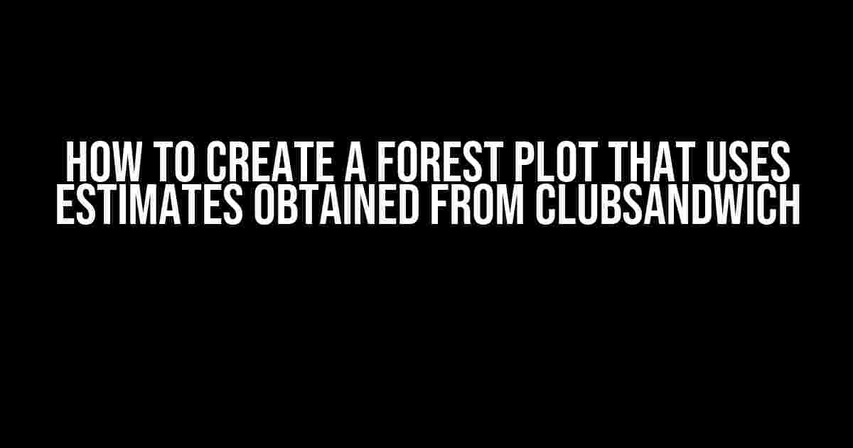 How to Create a Forest Plot that Uses Estimates Obtained from ClubSandwich