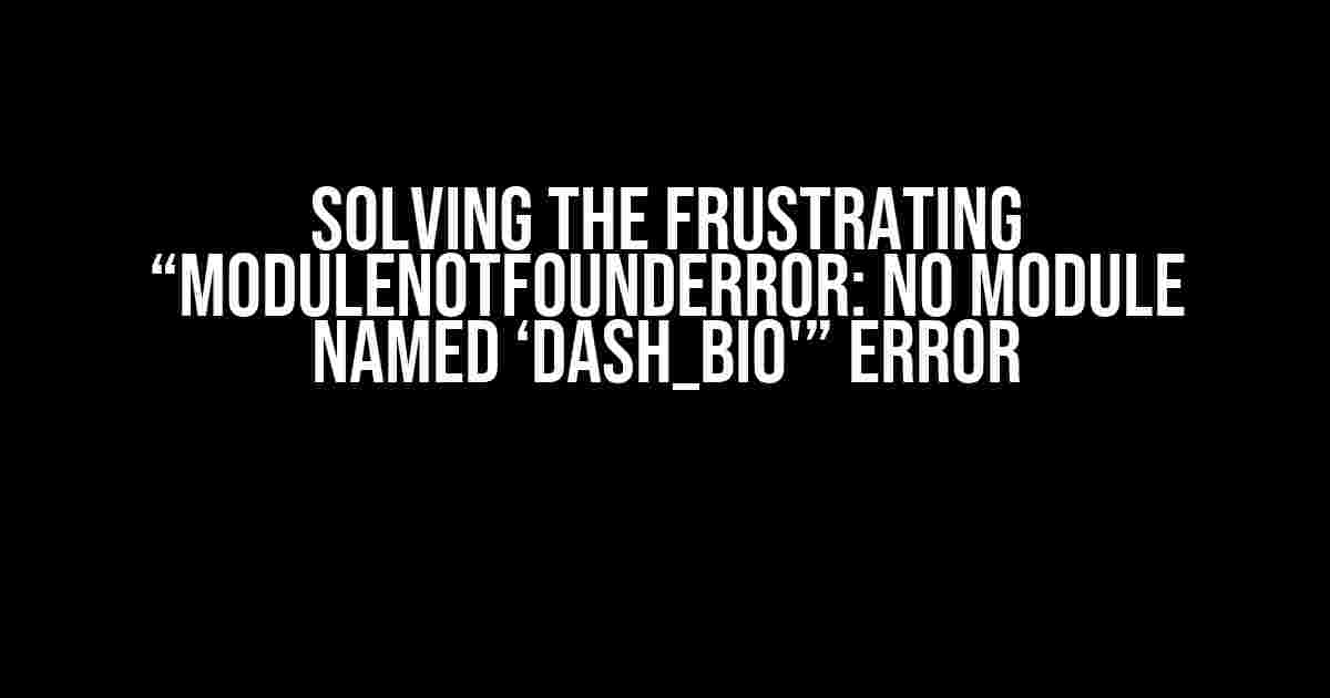 Solving the Frustrating “ModuleNotFoundError: No module named ‘dash_bio'” Error