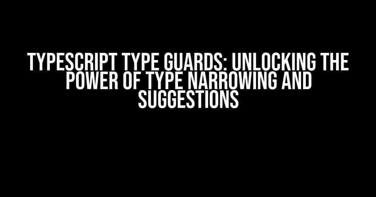 TypeScript Type Guards: Unlocking the Power of Type Narrowing and Suggestions