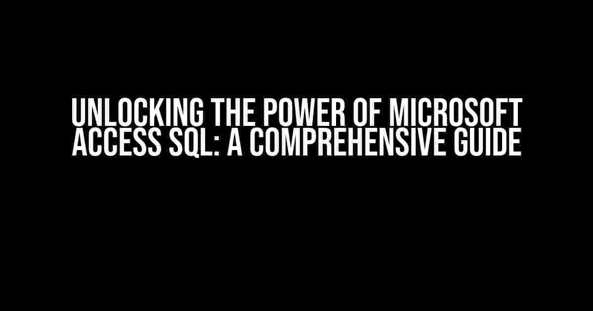 Unlocking the Power of Microsoft Access SQL: A Comprehensive Guide