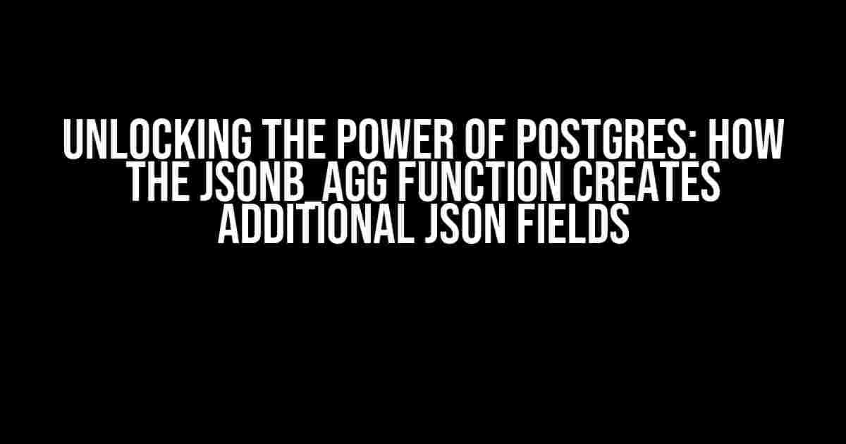 Unlocking the Power of Postgres: How the JSONB_AGG Function Creates Additional JSON Fields