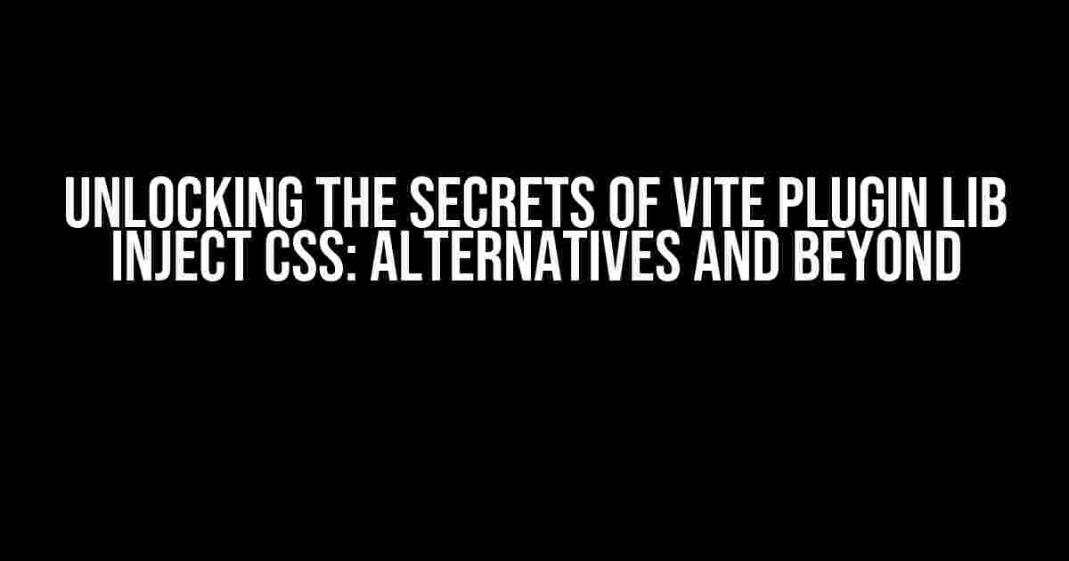 Unlocking the Secrets of Vite Plugin Lib Inject CSS: Alternatives and Beyond